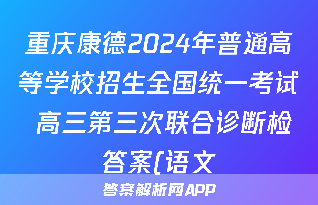 重庆康德2024年普通高等学校招生全国统一考试 高三第三次联合诊断检答案(语文)